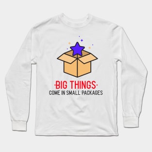 BIG THINGS COME IN SMALL PACKAGES Long Sleeve T-Shirt